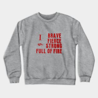 I am Brave, Fierce, Strong, Full of Fire Crewneck Sweatshirt